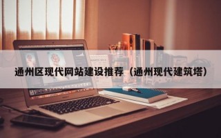 通州区现代网站建设推荐（通州现代建筑塔）