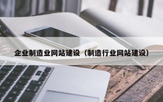 企业制造业网站建设（制造行业网站建设）