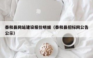 泰和县网站建设报价明细（泰和县招标网公告公示）
