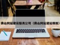 佛山网站建设服务公司（佛山网站建站模板）