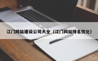 江门网站建设公司大全（江门网站排名优化）