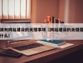 湖州网站建设的关键事项（网站建设的关键是什么）