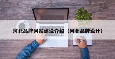 河北品牌网站建设介绍（河北品牌设计）