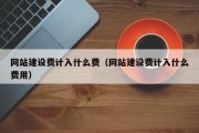 网站建设费计入什么费（网站建设费计入什么费用）