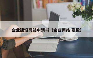 企业建设网站申请书（企业网站 建设）