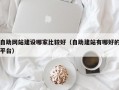 自助网站建设哪家比较好（自助建站有哪好的平台）