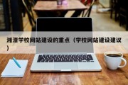 湘潭学校网站建设的重点（学校网站建设建议）