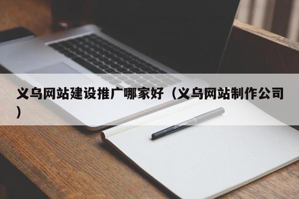 义乌网站建设推广哪家好(义乌网站制作公司)