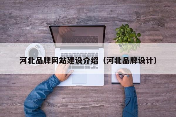 河北品牌网站建设介绍(河北品牌设计)