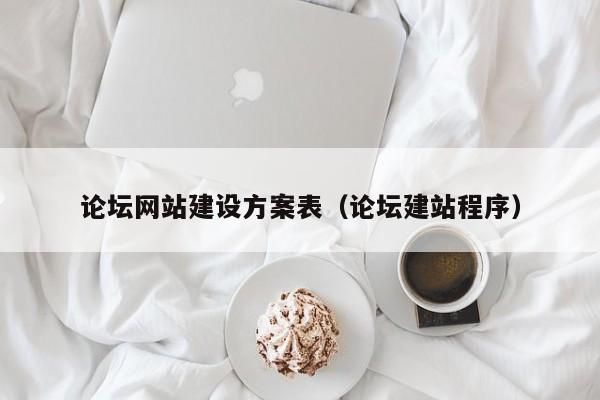 论坛网站建设方案表(论坛建站程序)